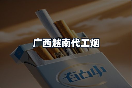 广西越南代工烟